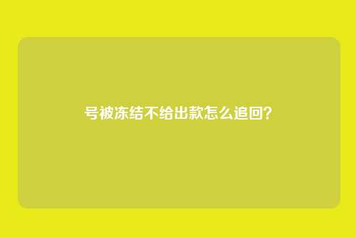 号被冻结不给出款怎么追回?